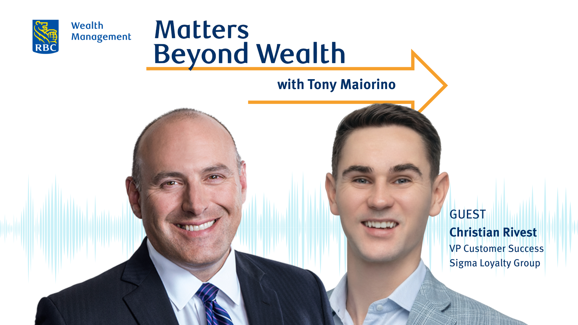 Matters Beyond Wealth with Tony Maiorino and guest Christian Rivest, VP Customer Success at Sigma Loyalty Group
